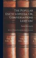The Popular Encyclopedia; Or, 'Conversations Lexicon': [Ed. by A. Whitelaw From the Encyclopedia Americana] di Popular Encyclopedia edito da LEGARE STREET PR