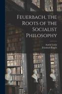 Feuerbach, the Roots of the Socialist Philosophy di Friedrich Engels, Austin Lewis edito da LEGARE STREET PR
