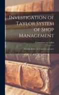 Investigation of Taylor System of Shop Management: Hearings Before the Committee on Labor di Committee On Labor edito da LEGARE STREET PR