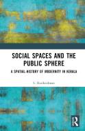 Social Spaces And The Public Sphere di S. Harikrishnan edito da Taylor & Francis Ltd
