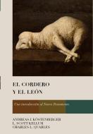 El Cordero Y El León: Una Introducción Al Nuevo Testamento di Andreas J. Köstenberger, Charles L. Quarles edito da B&H ESPANOL