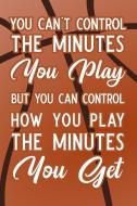 You Can't Control the Minutes You Play But You Can Control How You Play the Minutes You Get: Blank Lined Journal Noteboo di Booki Nova edito da INDEPENDENTLY PUBLISHED