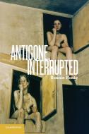 Antigone, Interrupted di Bonnie Honig edito da Cambridge University Press