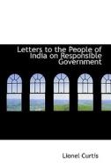 Letters To The People Of India On Responsible Government di Lionel Curtis edito da Bibliolife