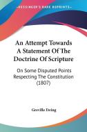 An Attempt Towards a Statement of the Doctrine of Scripture: On Some Disputed Points Respecting the Constitution (1807) di Greville Ewing edito da Kessinger Publishing