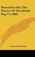 Researches Into the History of the British Dog V1 (1866) di George Richard Jesse edito da Kessinger Publishing