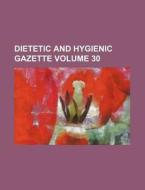 Dietetic and Hygienic Gazette Volume 30 di Books Group edito da Rarebooksclub.com