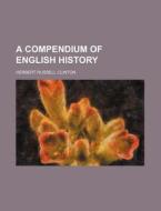A Compendium of English History di Herbert Russell Clinton edito da Rarebooksclub.com