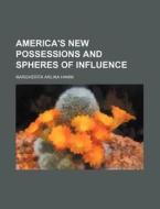 America's New Possessions And Spheres Of Influence di Margherita Arlina Hamm edito da General Books Llc