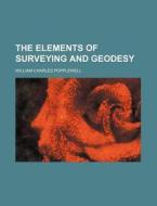 The Elements Of Surveying And Geodesy di William Popplewell edito da Rarebooksclub.com