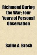 Richmond During The War; Four Years Of P di Sallie A. Brock edito da General Books