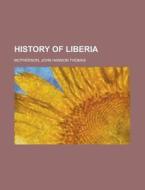 History Of Liberia di John Hanson Thomas McPherson edito da General Books Llc