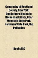 Geography Of Rockland County, New York: Dunderberg Mountain, Hackensack River, Bear Mountain State Park, Harriman State Park, The Palisades di Source Wikipedia edito da Books Llc