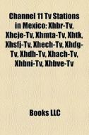 Channel 11 Tv Stations In Mexico: Xhbr-t di Books Llc edito da Books LLC