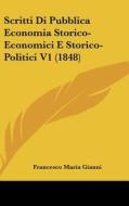 Scritti Di Pubblica Economia Storico-Economici E Storico-Politici V1 (1848) di Francesco Maria Gianni edito da Kessinger Publishing