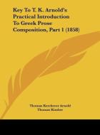 Key to T. K. Arnold's Practical Introduction to Greek Prose Composition, Part 1 (1858) di Thomas Kerchever Arnold, Thomas Kimber edito da Kessinger Publishing