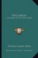 Waltheof: A Tragedy, in Five Acts (1851) di Thomas James Serle edito da Kessinger Publishing