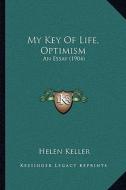 My Key of Life, Optimism: An Essay (1904) di Helen Keller edito da Kessinger Publishing
