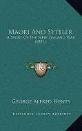 Maori and Settler: A Story of the New Zealand War (1891) di George Alfred Henty edito da Kessinger Publishing