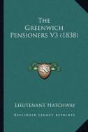 The Greenwich Pensioners V3 (1838) di Lieutenant Hatchway edito da Kessinger Publishing