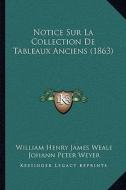Notice Sur La Collection de Tableaux Anciens (1863) di William Henry James Weale, Johann Peter Weyer edito da Kessinger Publishing