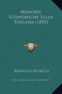 Memorie Economiche Sulla Toscana (1855) di Raffaello Busacca edito da Kessinger Publishing