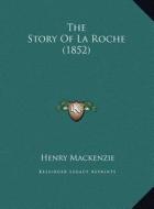 The Story of La Roche (1852) the Story of La Roche (1852) di Henry MacKenzie edito da Kessinger Publishing