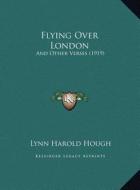Flying Over London: And Other Verses (1919) di Lynn Harold Hough edito da Kessinger Publishing