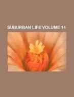 Suburban Life Volume 14 di Books Group edito da Rarebooksclub.com