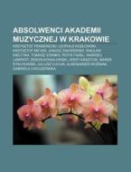 Absolwenci Akademii Muzycznej W Krakowie di R. D. O. Wikipedia edito da Books LLC, Wiki Series