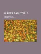 Uli Der P Chter 6 ; Ein Volksbuch di Jeremias Gotthelf edito da General Books