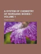 A System Of Chemistry Of Inorganic Bodies (volume 1) di Thomas Thomson edito da General Books Llc
