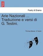 Arie Nazionali ... Traduzione e versi di G. Testini. di Thomas Moore, G Testini edito da British Library, Historical Print Editions
