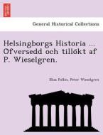 Helsingborgs Historia ... O¨fversedd och tillo¨kt af P. Wieselgren. di Elias Follin, Peter Wieselgren edito da British Library, Historical Print Editions