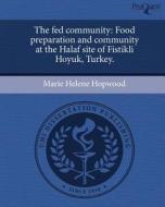 The Fed Community: Food Preparation and Community at the Halaf Site of Fistikli Hoyuk, Turkey. di Marie Helene Hopwood edito da Proquest, Umi Dissertation Publishing