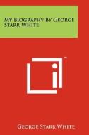 My Biography by George Starr White di George Starr White edito da Literary Licensing, LLC