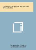 The Confessions of an English Opium Eater di Thomas de Quincey edito da Literary Licensing, LLC