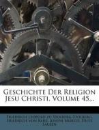 Geschichte Der Religion Jesu Christi, Volume 45... di Friedrich Leopold zu Stolberg-Stolberg, Friedrich von Kerz, Joseph Moritz, Fritz Sausen edito da Nabu Press