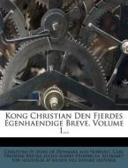 Kong Christian Den Fjerdes Egenhaendige Breve, Volume 1... edito da Nabu Press