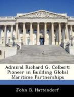Admiral Richard G. Colbert di John B Hattendorf edito da Bibliogov