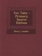 Ten Tales - Primary Source Edition di Harry Lauder edito da Nabu Press