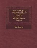 Free Trade Hall, Manchester. Mr. de Jong's Popular Concerts. Programme... di De Jong edito da Nabu Press