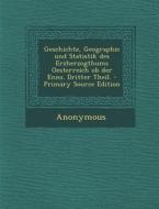 Geschichte, Geographie Und Statistik Des Erzherzogthums Oesterreich OB Der Enns. Dritter Theil. - Primary Source Edition di Anonymous edito da Nabu Press