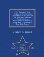The Twenty-fifth Regiment Connecticut Volunteers In The War Of The Rebellion di George P Bissell edito da War College Series