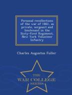 Personal Recollections Of The War Of 1861, As Private, Sergeant And Lieutenant In The Sixty-first Regiment, New York Volunteer Infantry - War College  di Charles Augustus Fuller edito da War College Series