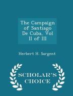 The Campaign Of Santiago De Cuba, Vol Ii Of Iii - Scholar's Choice Edition di Herbert H Sargent edito da Scholar's Choice