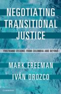 Negotiating Transitional Justice: Firsthand Lessons from Colombia and Beyond di Mark Freeman, Ivan Orozco edito da CAMBRIDGE