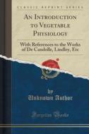 An Introduction To Vegetable Physiology di Unknown Author edito da Forgotten Books