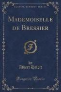 Mademoiselle De Bressier (classic Reprint) di Albert Delpit edito da Forgotten Books