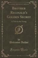 Brother Reginald's Golden Secret di Unknown Author edito da Forgotten Books